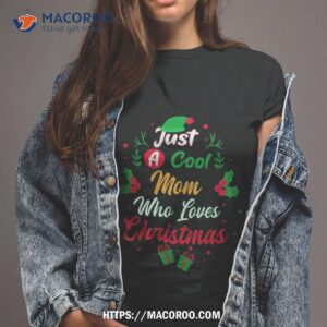 Just A Cool Mom Who Loves Christmas – Gift Shirt, Unique Christmas Gifts For Mom