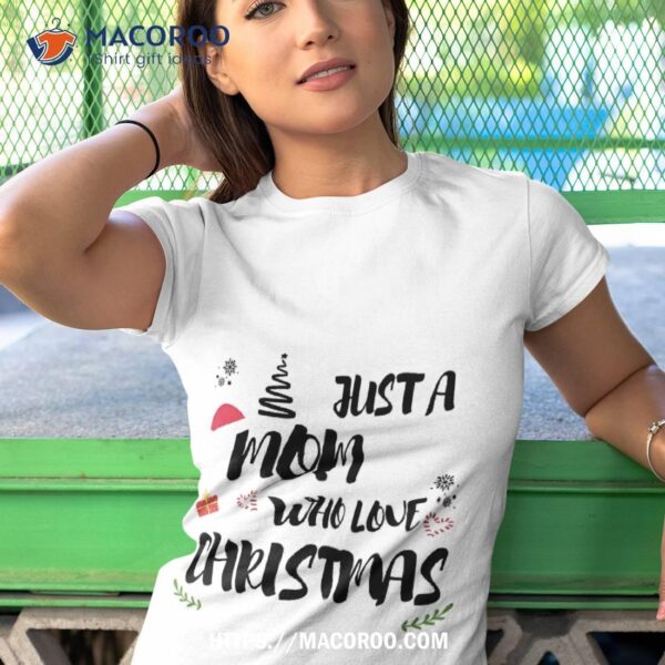 Just A Mom Who Loves Christmas Shirt, Mom To Be Christmas Gifts