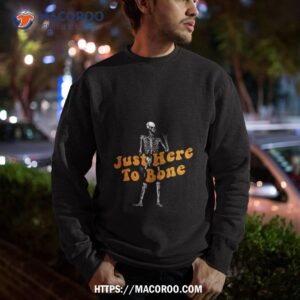 just here to bone skeleton halloween 2023 shirt sweatshirt