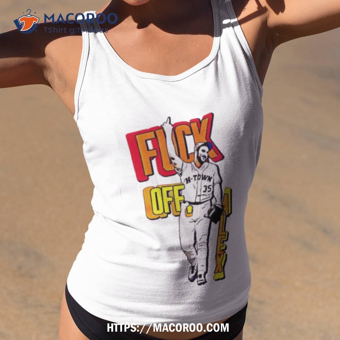 Original Houston Astros Justin Verlander Fuck Off Alex T-shirt