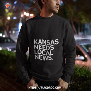 Kansas Needs Local News Defense Fund Shirt 2 kansas needs local news defense fund shirt sweatshirt