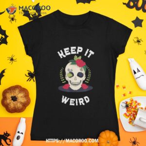 keep it weird amp acirc amp 128 amp 147 halloween creepy skull spooky calavera shirt spooky scary skeletons tshirt 1