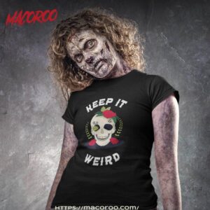 Keep It Weird &amp;acirc;&#128;&#147; Halloween Creepy Skull Spooky Calavera Shirt, Spooky Scary Skeletons