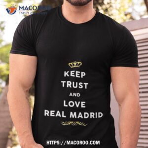 keep trust and love real madrid 2023 shirt tshirt