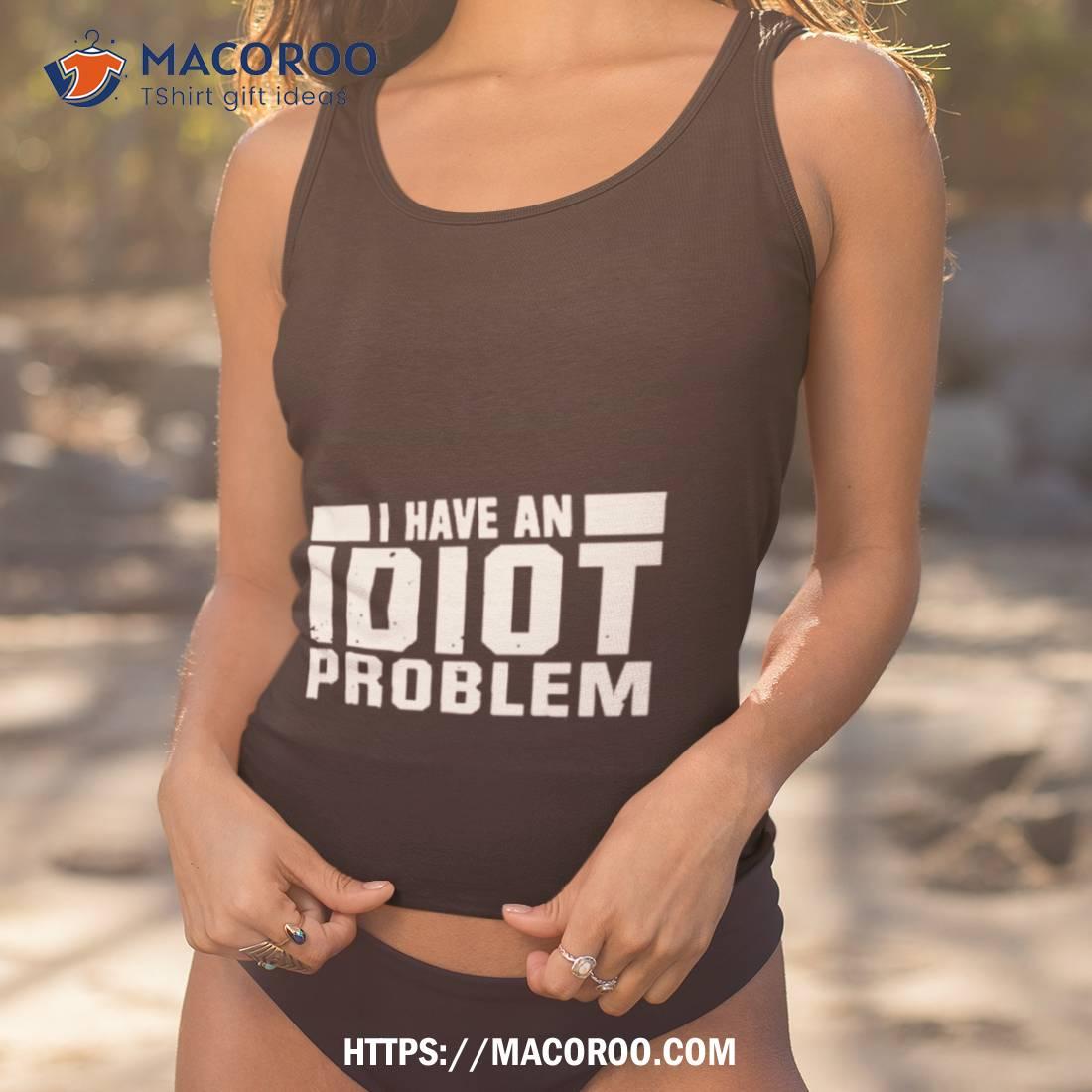 Kevin Owens I Have An Idiot Problem Shirt Kevin Owens I Have An Idiot Problem Shirt