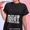 Kevin Owens I Have An Idiot Problem Shirt