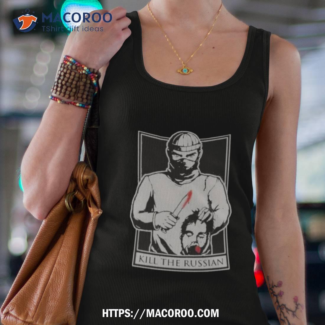 Kill The Russian New Shirt Kill The Russian New Shirt