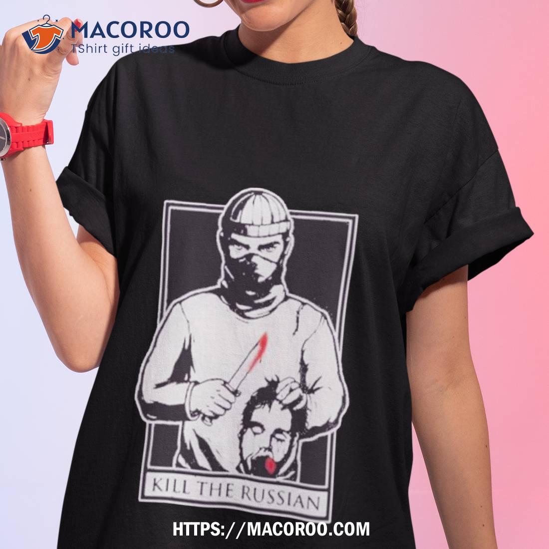 Kill The Russian New Shirt Kill The Russian New Shirt