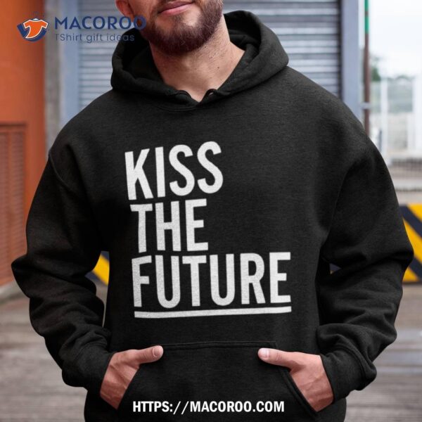 Kiss The Future Shirt