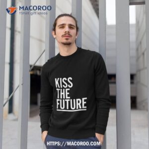 kiss the future shirt sweatshirt 1