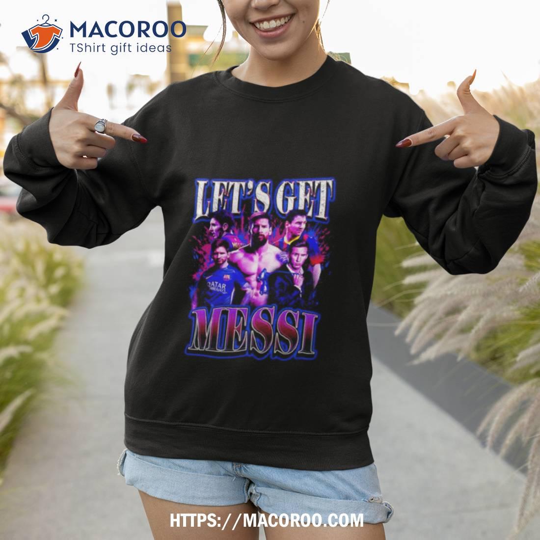 Let S Get Messi Shirt Sweatshirt