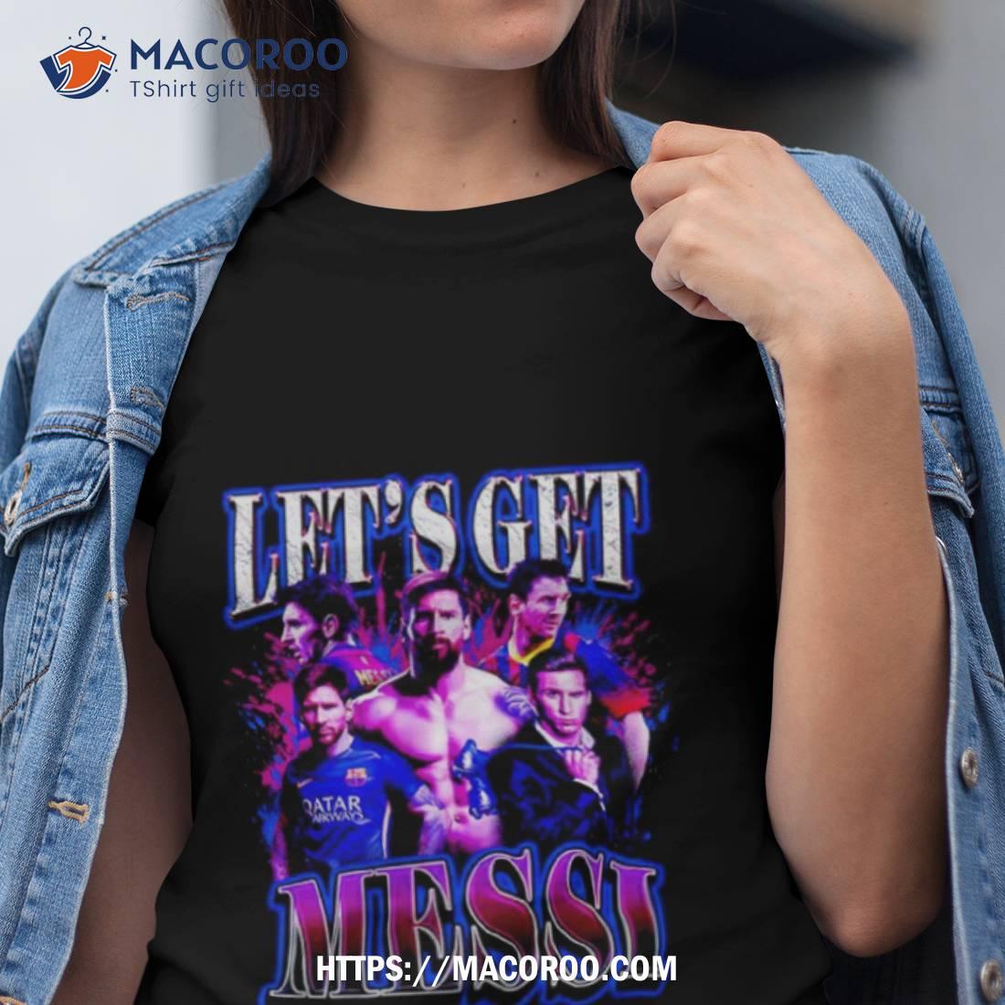 Let S Get Messi Shirt Tshirt