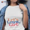 Let’s Grow Girl Shirt
