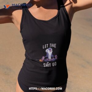 let that shit go shirt tank top 2