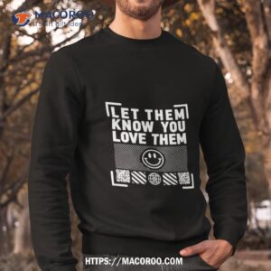 let them know you love them shirt sweatshirt