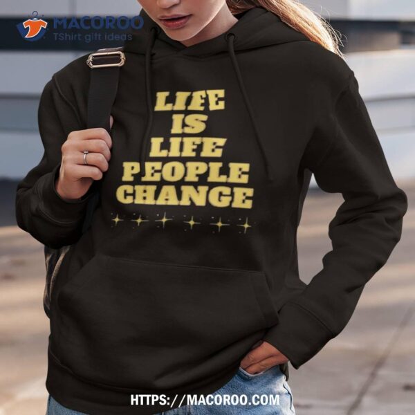 Life Is Life People Change Shirt