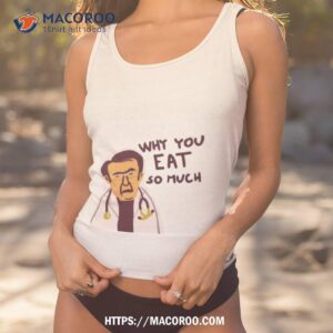 life why you eat so much dr now shirt tank top 1