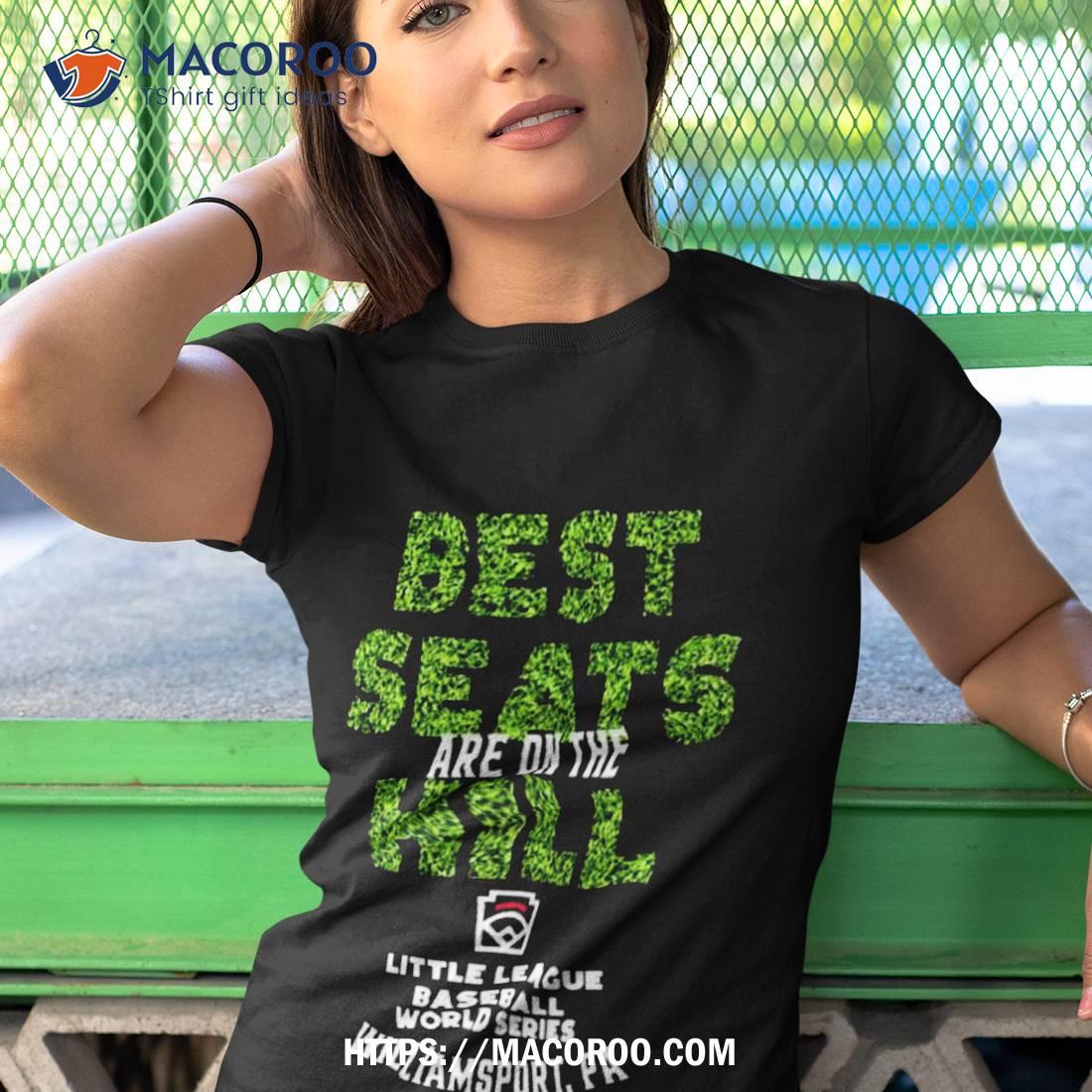 Little League Baseball World Series Best Seats Are On The Hill Shirt Little League Baseball World Series Best Seats Are On The Hill Shirt