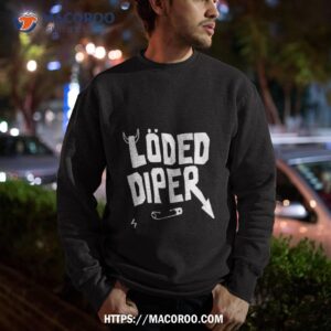 loded diper for anyone shirt sweatshirt