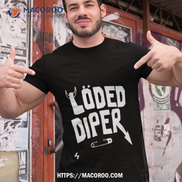 Loded Diper For Anyone Shirt