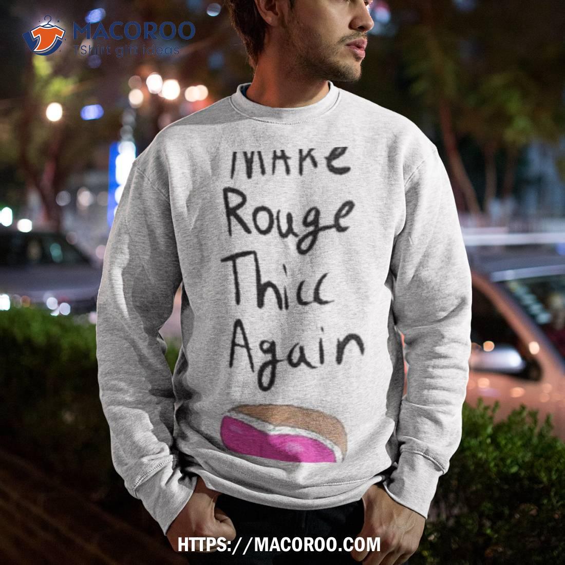 Make Rouge Thicc Again Shirt Make Rouge Thicc Again Shirt