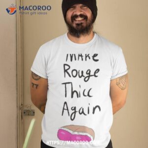 make rouge thicc again shirt tshirt 2