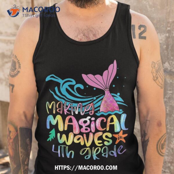 Making Magical Waves 4th Grade Mermaid Back To School Girls Shirt, Cute Gifts For Dad
