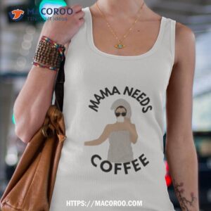 mama needs coffee shirt tank top 4