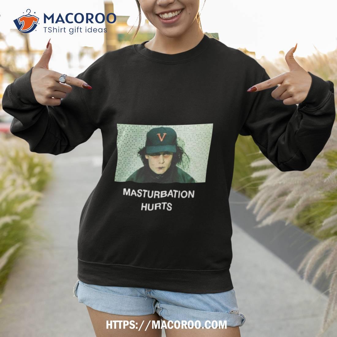 Masturbation Hurts Shirt Masturbation Hurts Shirt