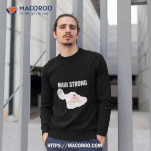 maui strong pray for maui victims supports hawaii shirt sweatshirt 1