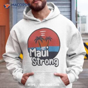Maui Strong Shirt Fundraiser Support For Hawaii Fire Victims Maui Wildfire Relief Support Maui Lahaina Shirt