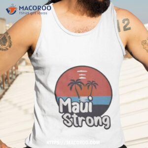 maui strong shirt fundraiser support for hawaii fire victims maui wildfire relief support maui lahaina shirt tank top 3