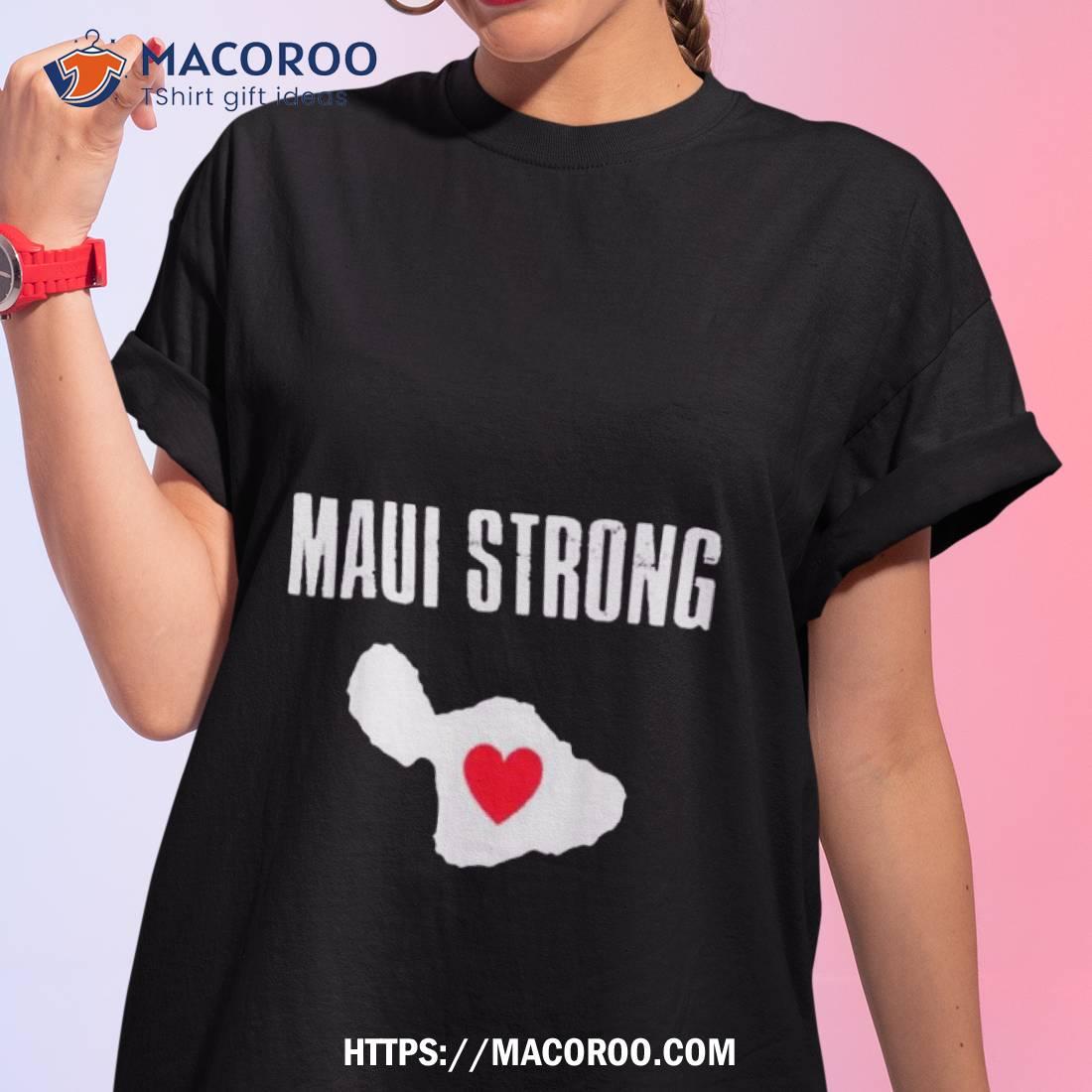 Maui Strong Tshirts Lahaina Hawaii Wildfire 2023 Shirt Maui Strong Tshirts Lahaina Hawaii Wildfire 2023 Shirt
