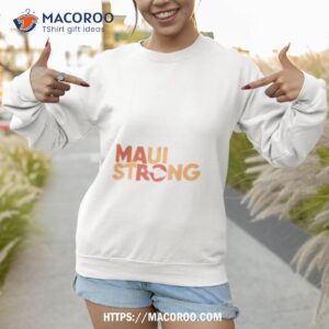 maui strong wildfire relief tee lahaina hawaii fires text design shirt sweatshirt 1