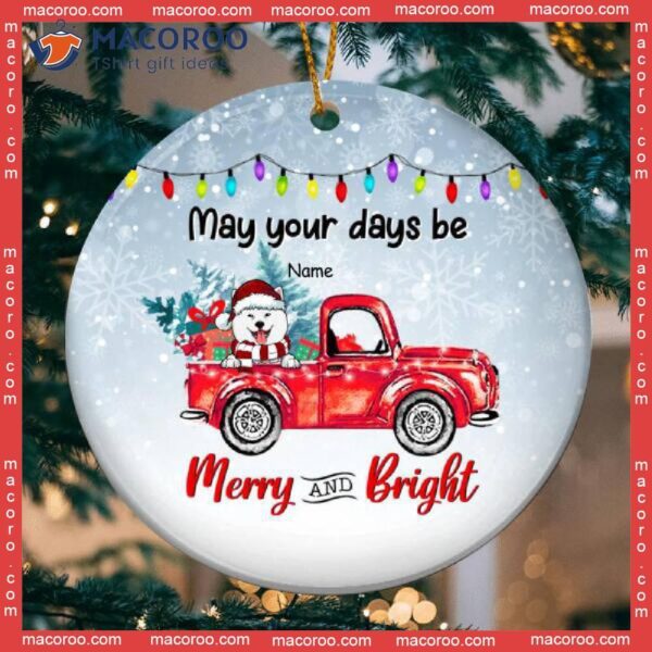 May Your Days Be Merry And Bright, Dog Truck Circle Ceramic Ornament, Personalized Decorative Lovers Christmas Gift