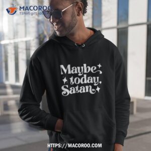 Maybe Today Satan Shirt