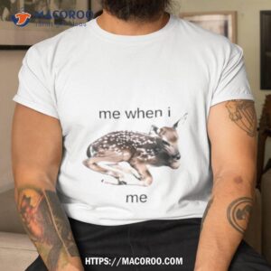 Me When I Me Young Sika Deer Shirt