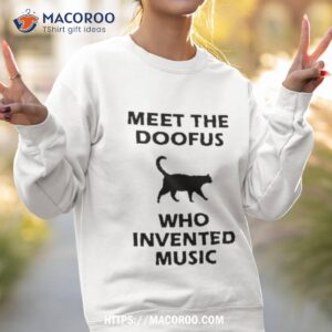 meet the doofus who invented music shirt sweatshirt 2