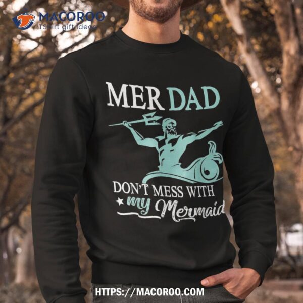 Mer Dad Don’t Mess With My Mermaid Son Daughter Papa Father Shirt, Great Gift Ideas For Dad