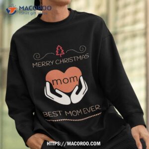 merry christmas mom best ever shirt meaningful christmas gifts for mom sweatshirt