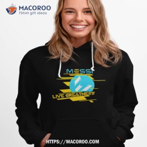 messi live greatness shirt hoodie 1