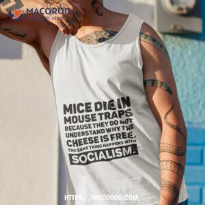 mice die in mouse traps because they do not understand why the cheese is free the same thing happens with socialism shirt tank top 1