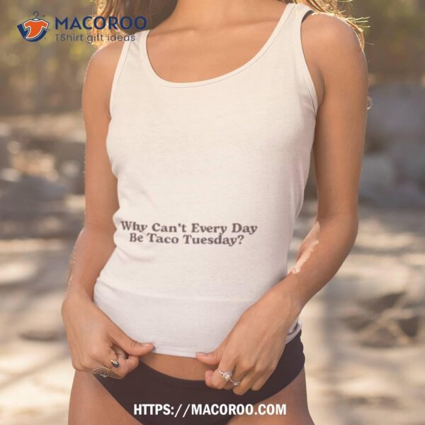 Middle Class Fancy Merch Why Can’t Every Day Be Taco Tuesday Shirt