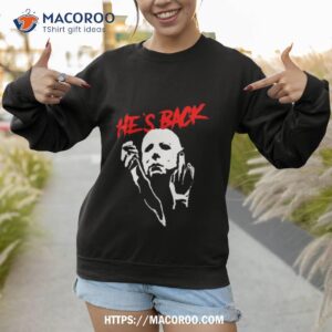 Middle Finger Michael Myers He Is Back Michael Myers Halloween Shirt 3 middle finger michael myers he is back michael myers halloween shirt sweatshirt 1