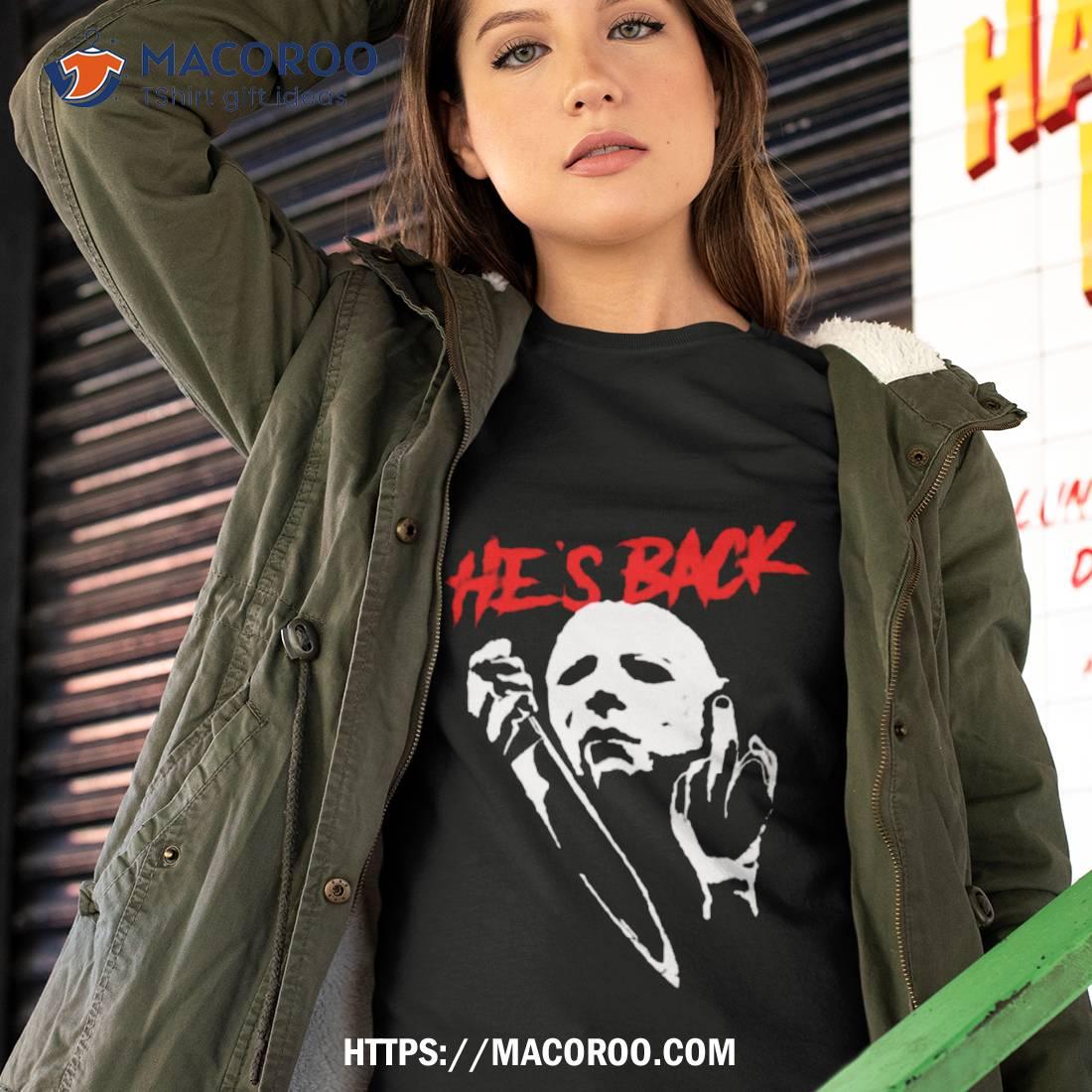 Middle Finger Michael Myers He Is Back Michael Myers Halloween Shirt Middle Finger Michael Myers He Is Back Michael Myers Halloween Shirt