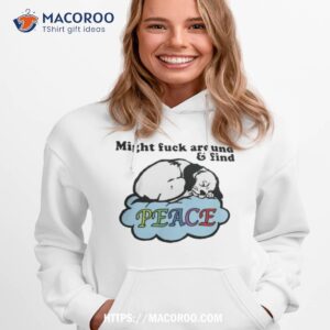 might fuck around and find peace shirt hoodie 1