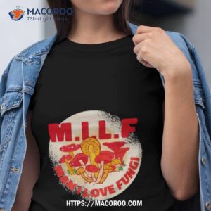 Milf Man I Love Fungi Shirt
