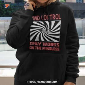 Mind Control Only Works On The Mindless Shirt