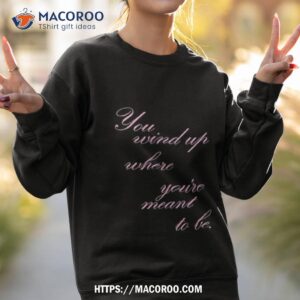 miscenscene you wind where you re meant to be shirt sweatshirt 2