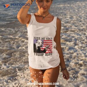 Miss Me Yet Trump 2024 Usa Flag Shirt